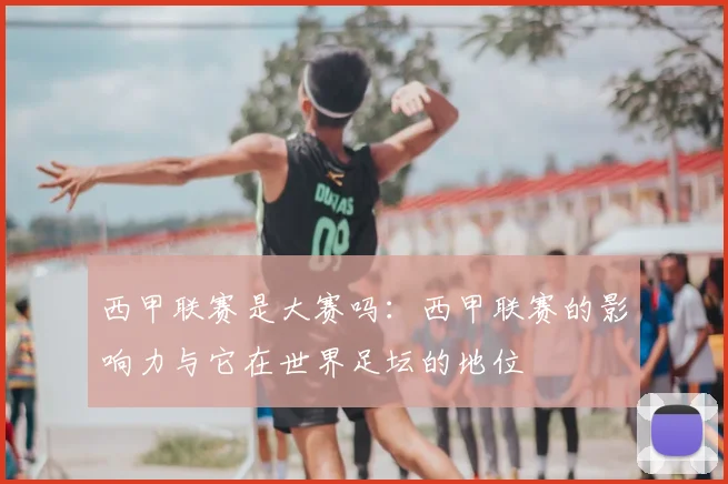 西甲联赛是大赛吗：西甲联赛的影响力与它在世界足坛的地位
